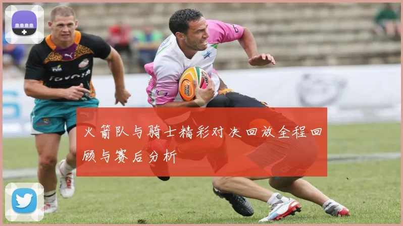 火箭队与骑士精彩对决回放全程回顾与赛后分析