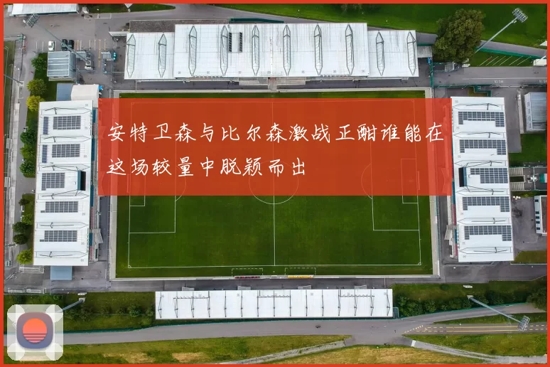 安特卫森与比尔森激战正酣谁能在这场较量中脱颖而出